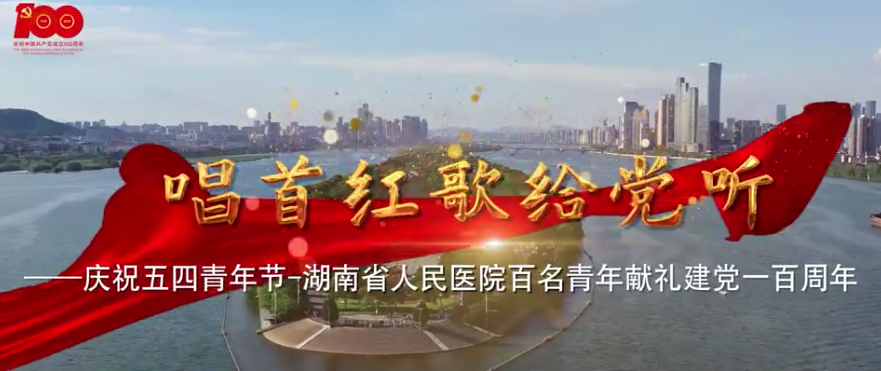 MV | 唱首(shǒu)红歌(gē)给(gěi)党听—庆祝五四青年节-湖南省人民医院百名青年献(xiàn)礼建党一百周年 MV | 唱首红(hóng)歌(gē)给党(dǎng)听—庆祝五四青(qīng)年(nián)节-湖南省人民医(yī)院百名青年献礼建党一(yī)百周(zhōu)年
